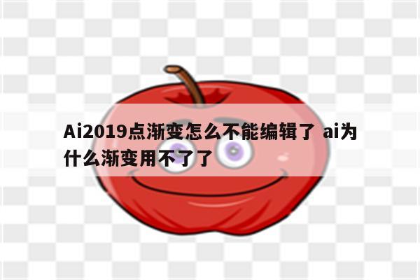 Ai2019点渐变怎么不能编辑了 ai为什么渐变用不了了