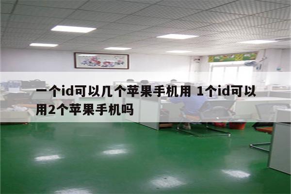 一个id可以几个苹果手机用 1个id可以用2个苹果手机吗