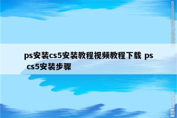 ps安装cs5安装教程视频教程下载 ps cs5安装步骤