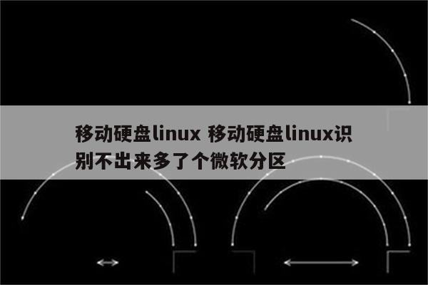 移动硬盘linux 移动硬盘linux识别不出来多了个微软分区