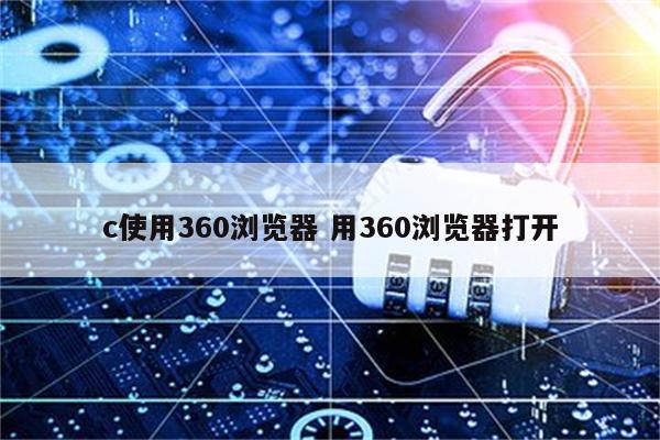 c使用360浏览器 用360浏览器打开