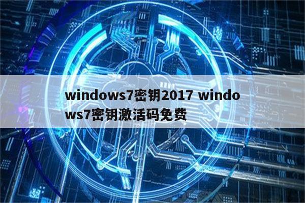 windows7密钥2017 windows7密钥激活码免费