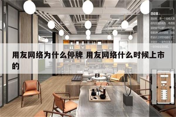 用友网络为什么停牌 用友网络什么时候上市的