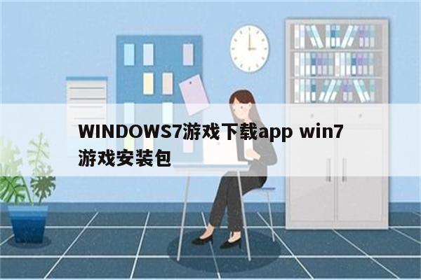 WINDOWS7游戏下载app win7游戏安装包