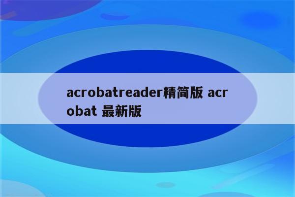 acrobatreader精简版 acrobat 最新版