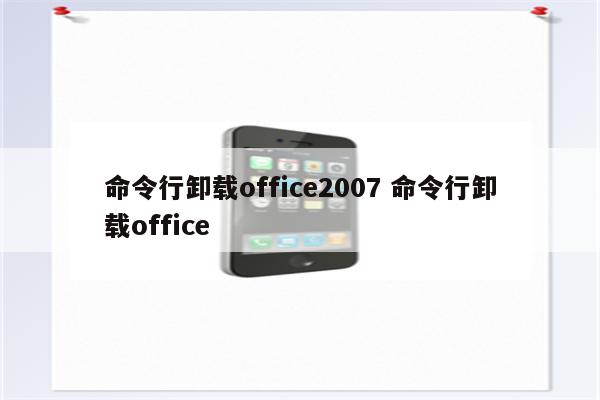 命令行卸载office2007 命令行卸载office