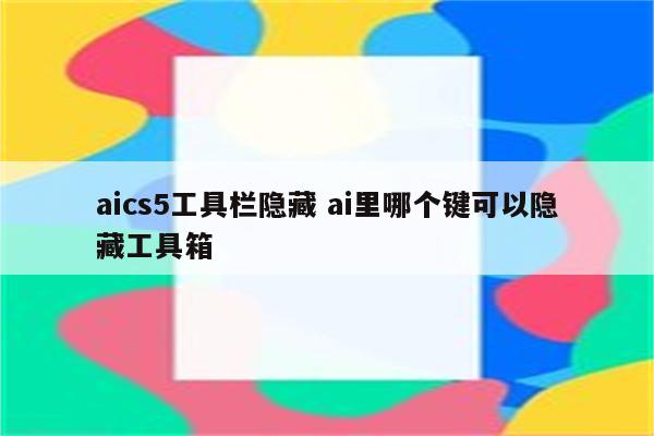 aics5工具栏隐藏 ai里哪个键可以隐藏工具箱