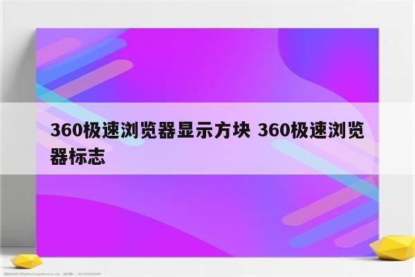 360极速浏览器显示方块 360极速浏览器标志
