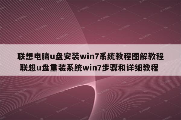 联想电脑u盘安装win7系统教程图解教程 联想u盘重装系统win7步骤和详细教程