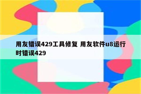 用友错误429工具修复 用友软件u8运行时错误429