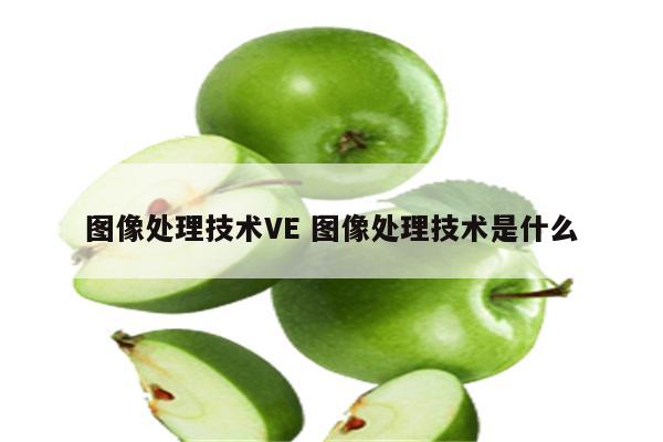 图像处理技术VE 图像处理技术是什么