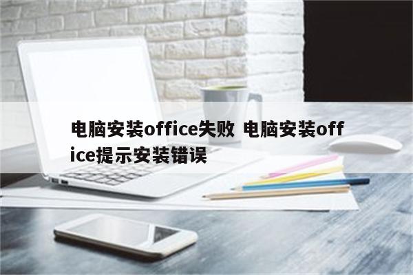电脑安装office失败 电脑安装office提示安装错误