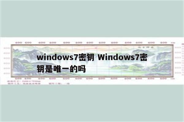 windows7密钥 Windows7密钥是唯一的吗