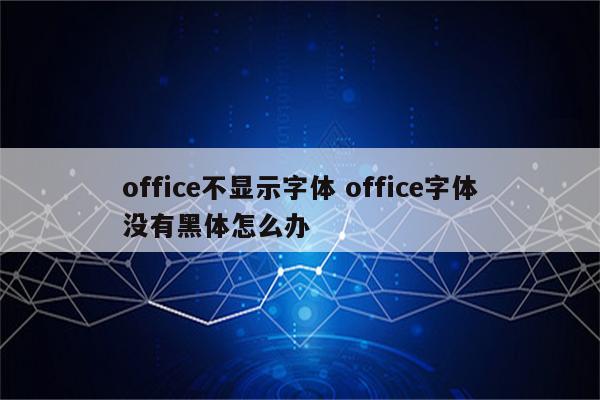 office不显示字体 office字体没有黑体怎么办