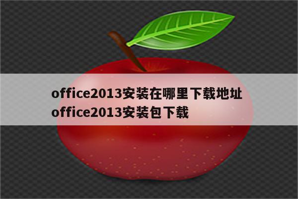 office2013安装在哪里下载地址 office2013安装包下载