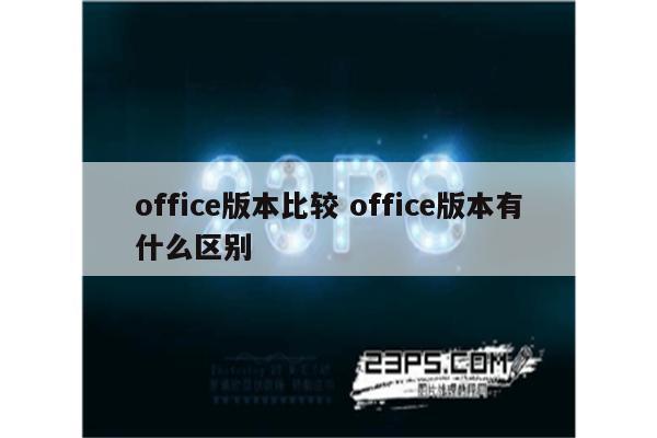office版本比较 office版本有什么区别