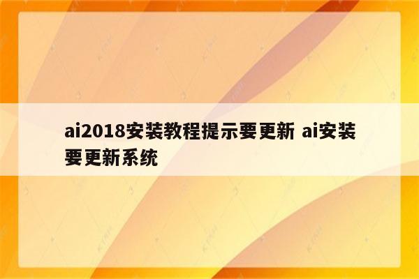 ai2018安装教程提示要更新 ai安装要更新系统
