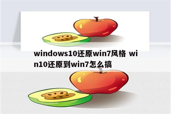 windows10还原win7风格 win10还原到win7怎么搞