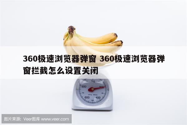 360极速浏览器弹窗 360极速浏览器弹窗拦截怎么设置关闭