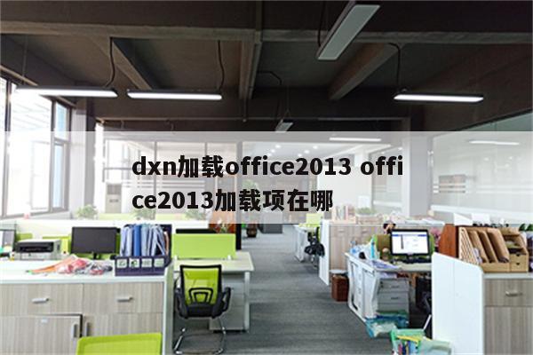 dxn加载office2013 office2013加载项在哪