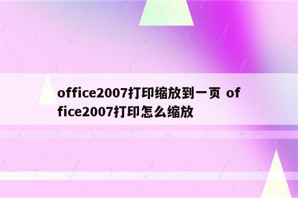 office2007打印缩放到一页 office2007打印怎么缩放