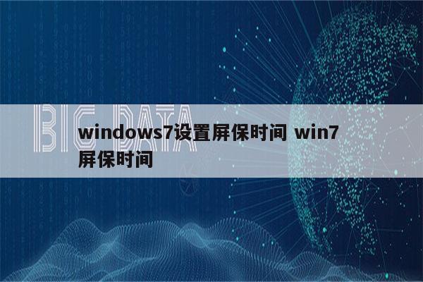 windows7设置屏保时间 win7 屏保时间