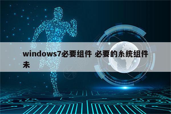 windows7必要组件 必要的糸统组件未