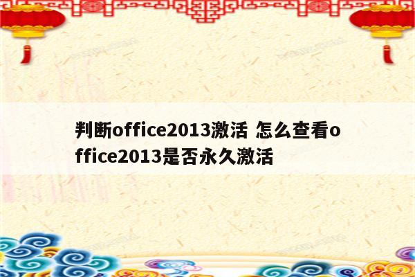 判断office2013激活 怎么查看office2013是否永久激活