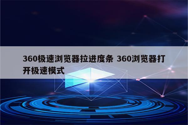 360极速浏览器拉进度条 360浏览器打开极速模式