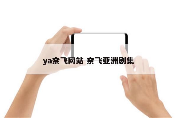 ya奈飞网站 奈飞亚洲剧集