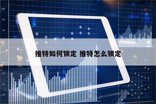 推特如何锁定 推特怎么锁定