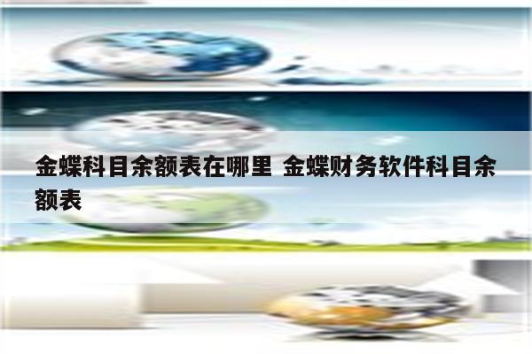 金蝶科目余额表在哪里 金蝶财务软件科目余额表