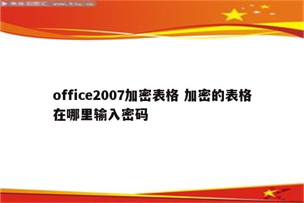 office2007加密表格 加密的表格在哪里输入密码