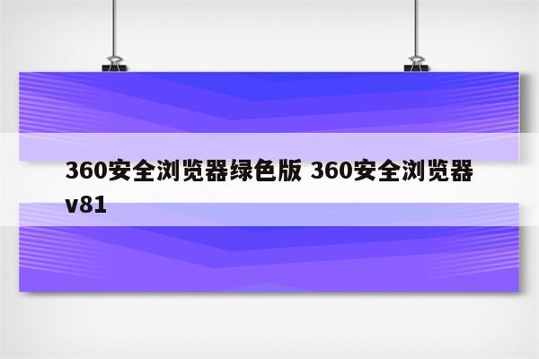 360安全浏览器绿色版 360安全浏览器v81