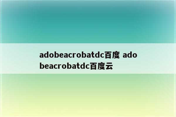 adobeacrobatdc百度 adobeacrobatdc百度云