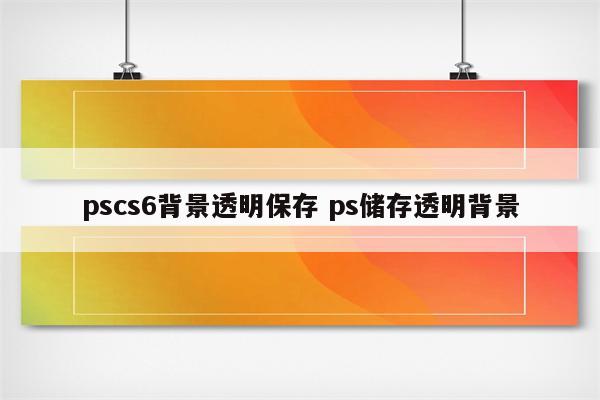 pscs6背景透明保存 ps储存透明背景