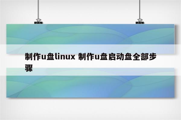 制作u盘linux 制作u盘启动盘全部步骤