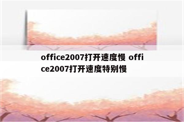 office2007打开速度慢 office2007打开速度特别慢