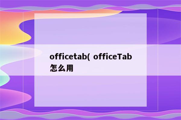 officetab( officeTab怎么用