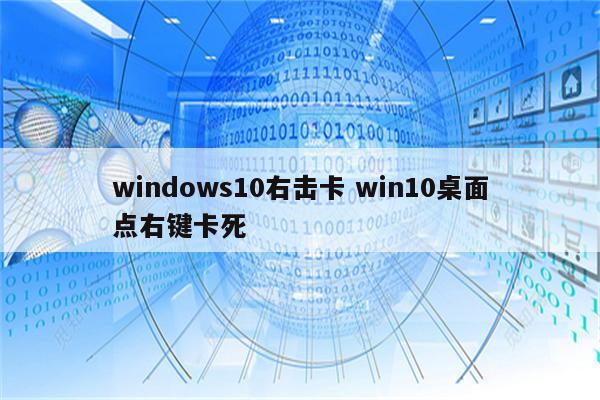 windows10右击卡 win10桌面点右键卡死