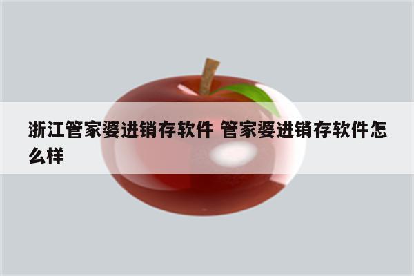 浙江管家婆进销存软件 管家婆进销存软件怎么样