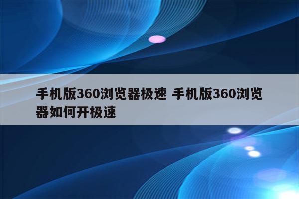 手机版360浏览器极速 手机版360浏览器如何开极速