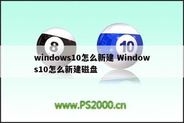 windows10怎么新建 Windows10怎么新建磁盘