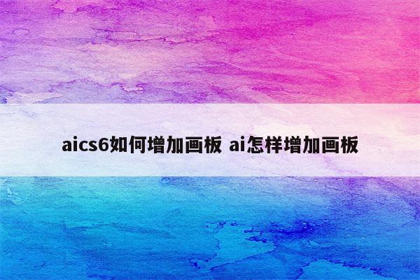 aics6如何增加画板 ai怎样增加画板