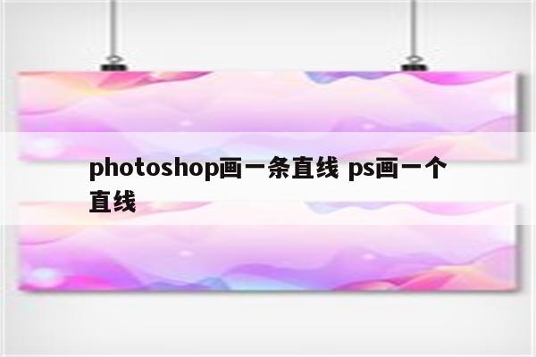 photoshop画一条直线 ps画一个直线