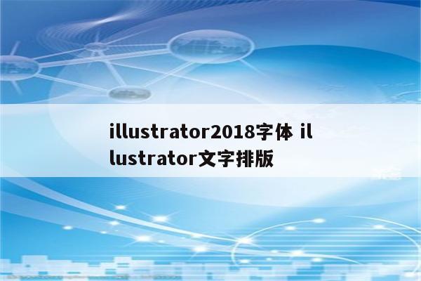 详细阅读:illustrator2018字体 illustrator文字排版 illustrator2018字体 illustrator文字排版