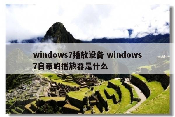 windows7播放设备 windows7自带的播放器是什么
