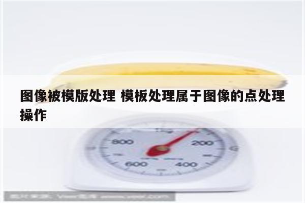 图像被模版处理 模板处理属于图像的点处理操作