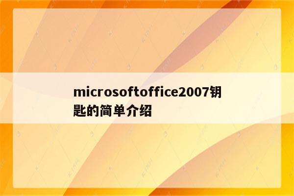 microsoftoffice2007钥匙的简单介绍