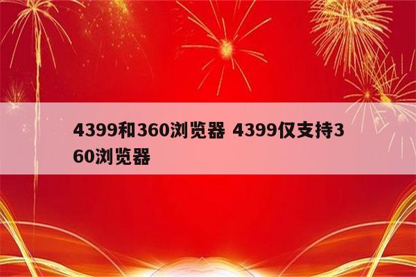 4399和360浏览器 4399仅支持360浏览器